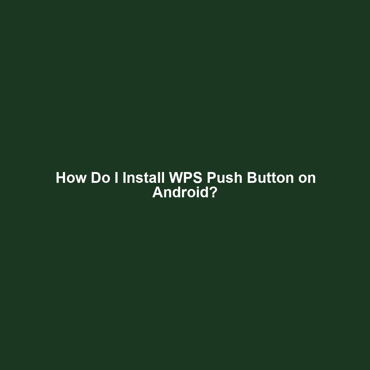 How Do I Install WPS Push Button on Android?