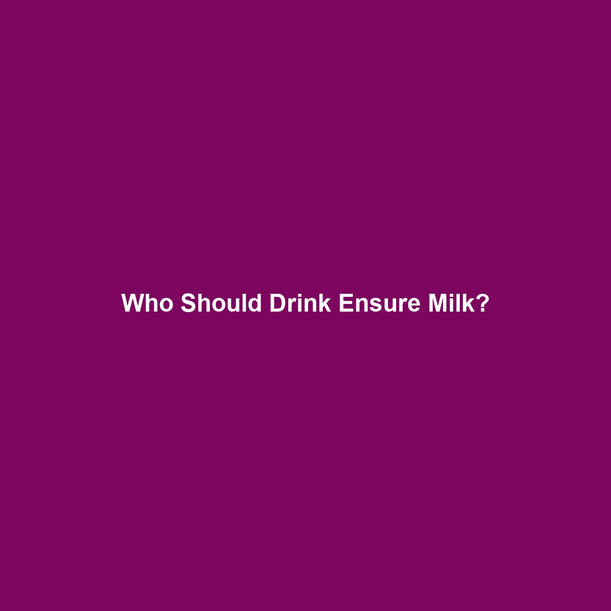 Who Should Drink Ensure Milk?