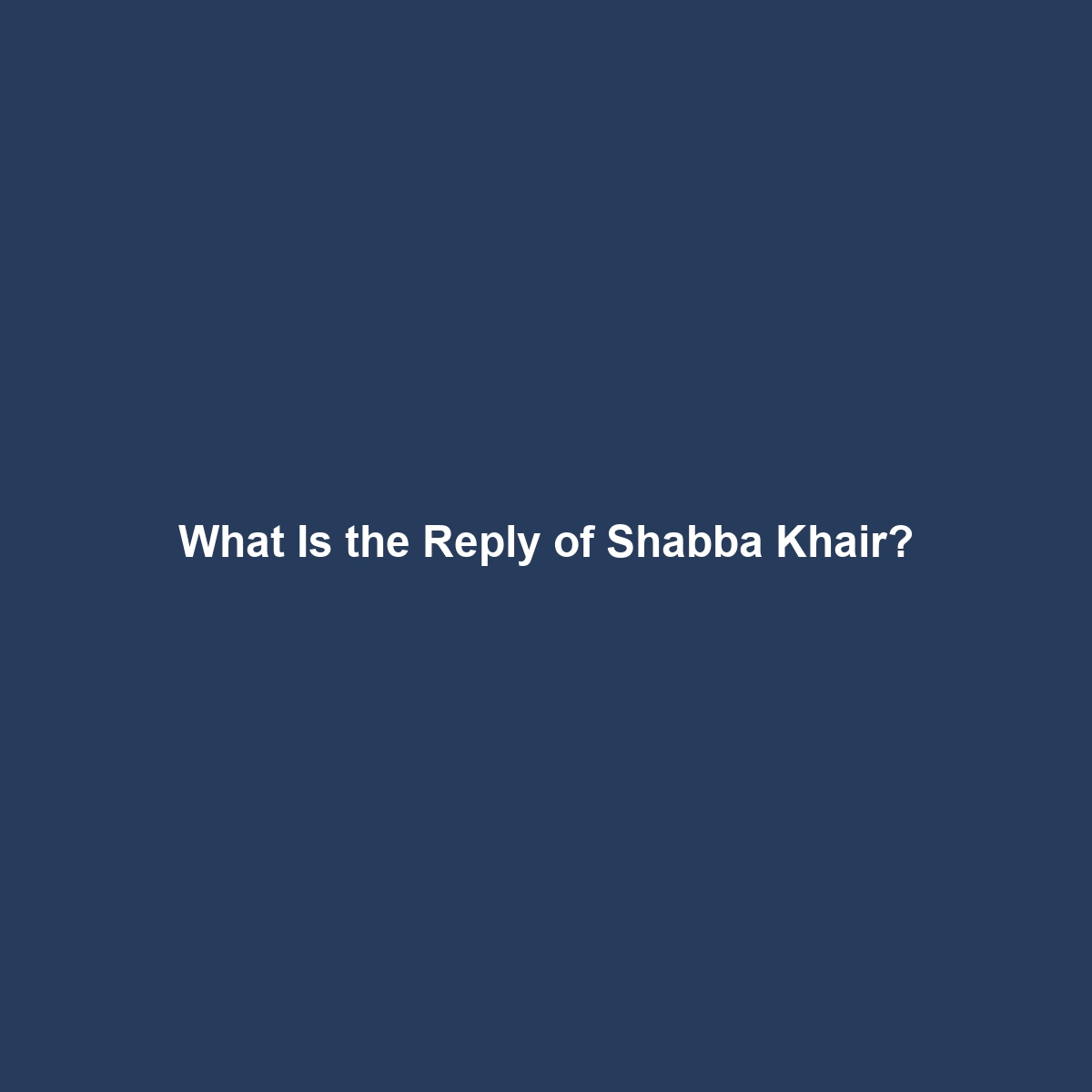 What Is the Reply of Shabba Khair?