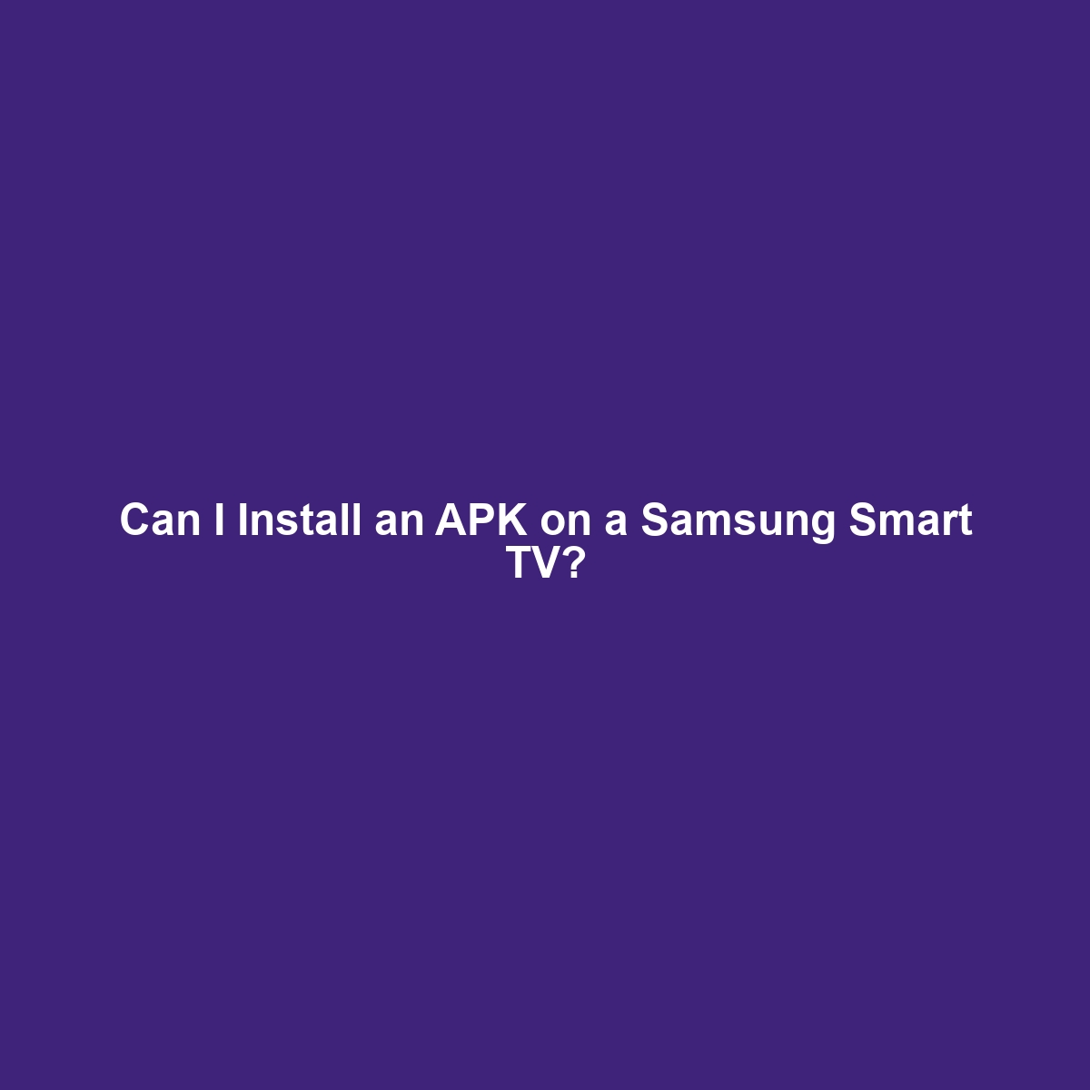 Can I Install an APK on a Samsung Smart TV?