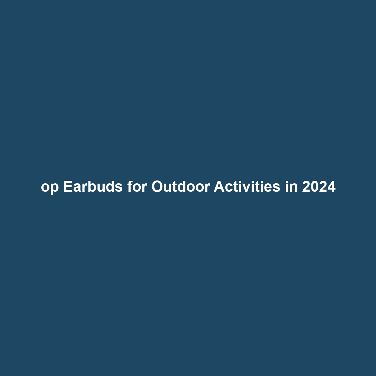 op Earbuds for Outdoor Activities in 2024