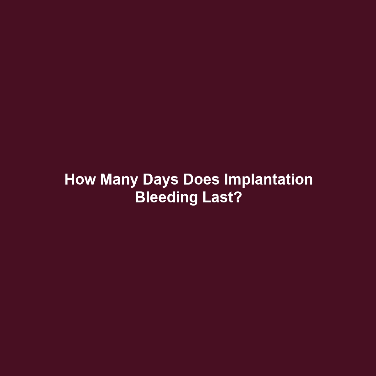 How Many Days Does Implantation Bleeding Last?