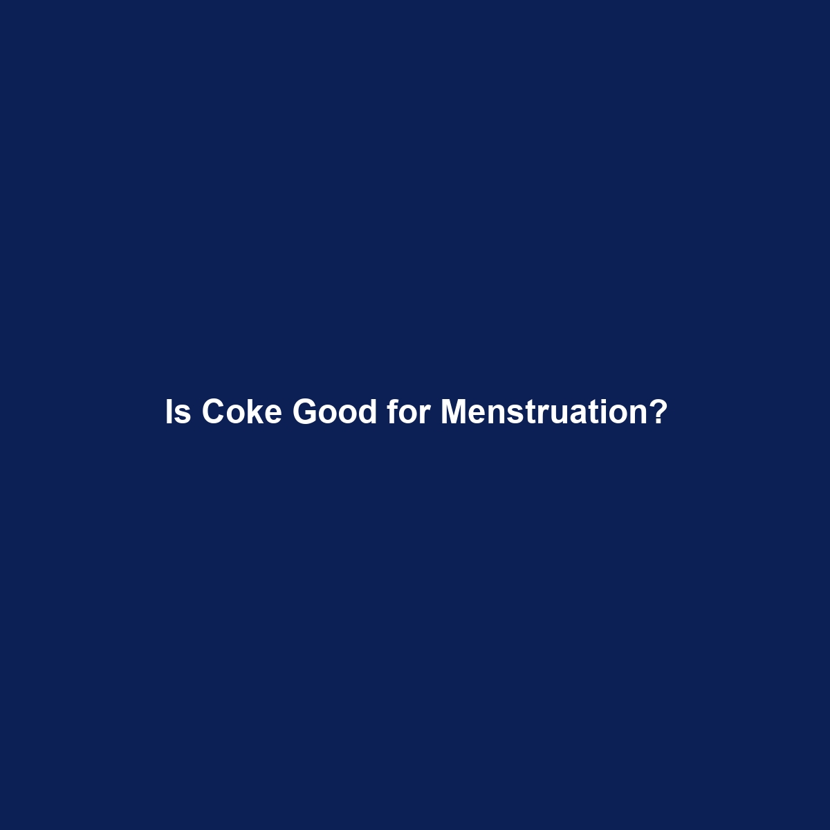 Is Coke Good for Menstruation?