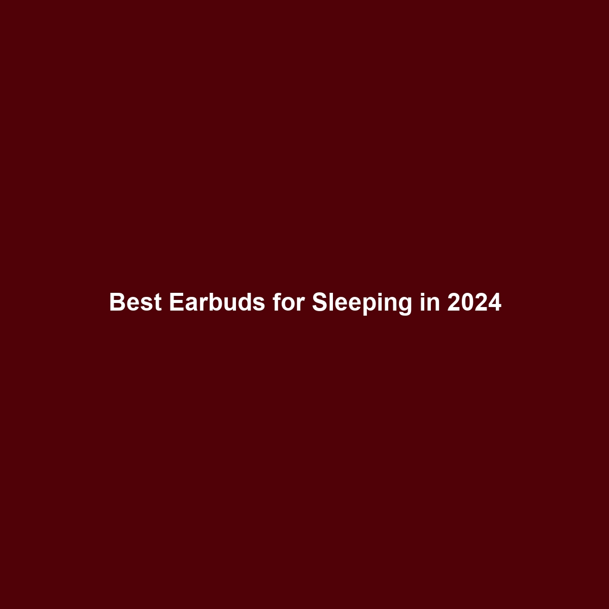 Best Earbuds for Sleeping in 2024