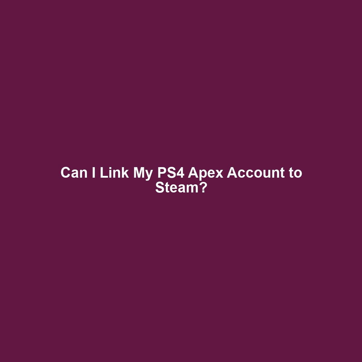 Can I Link My PS4 Apex Account to Steam?