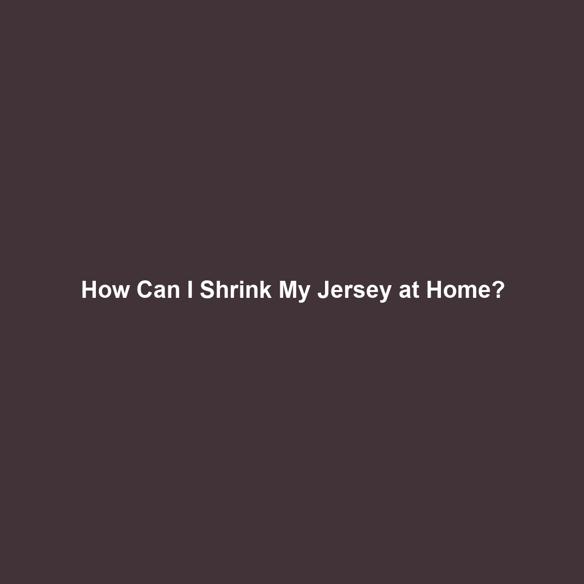 How Can I Shrink My Jersey at Home?