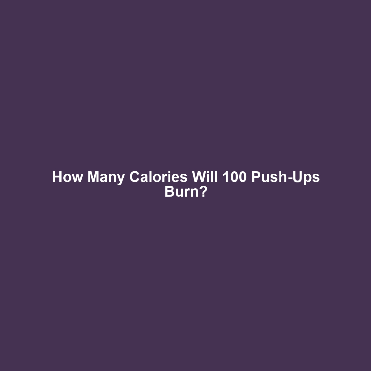 How Many Calories Will 100 Push-Ups Burn?