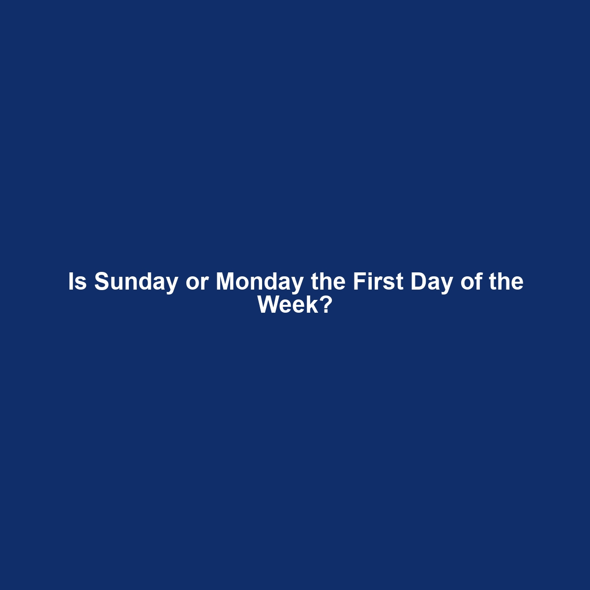 Is Sunday or Monday the First Day of the Week?