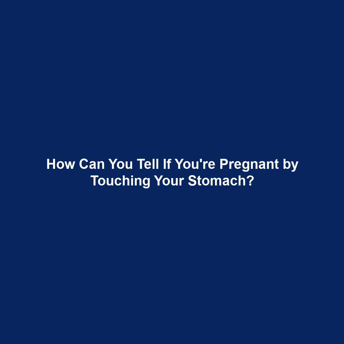 How Can You Tell If You’re Pregnant by Touching Your Stomach?