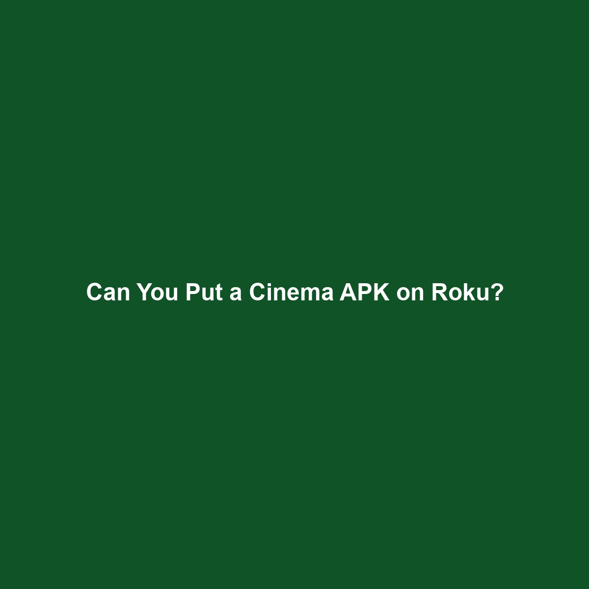 Can You Put a Cinema APK on Roku?