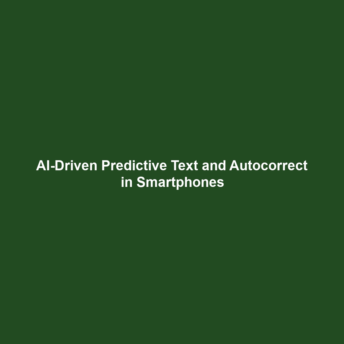 AI-Driven Predictive Text and Autocorrect in Smartphones