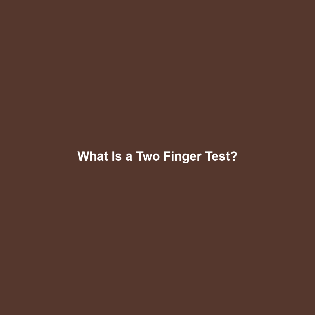 What Is a Two Finger Test?