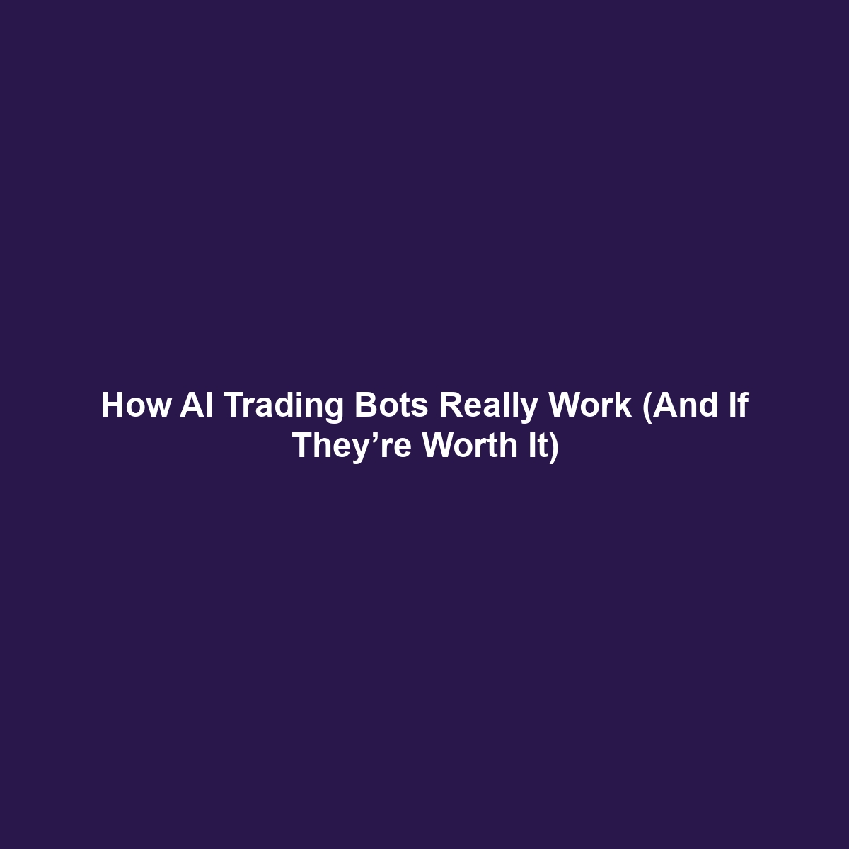 How AI Trading Bots Really Work (And If They’re Worth It)