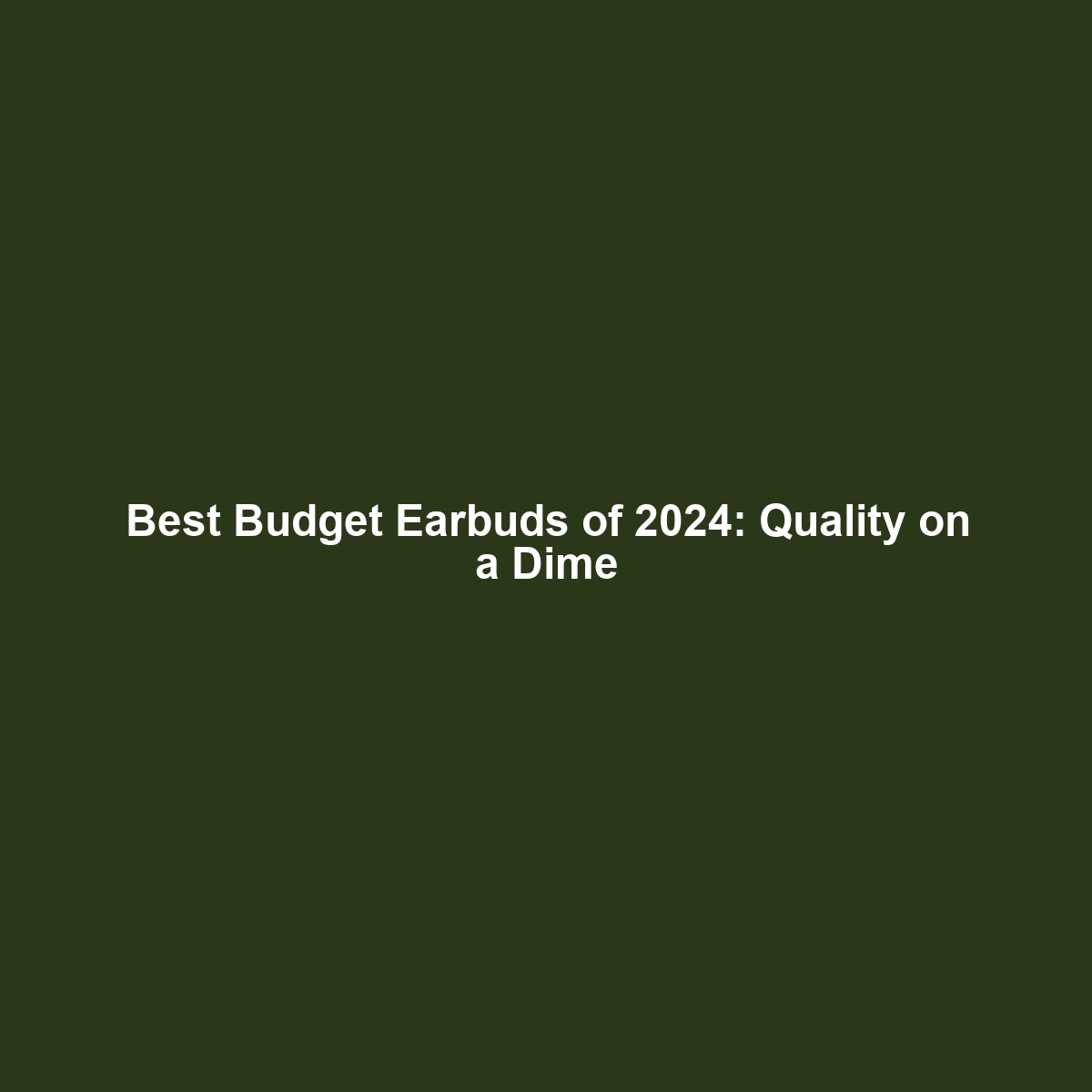 Best Budget Earbuds of 2024: Quality on a Dime