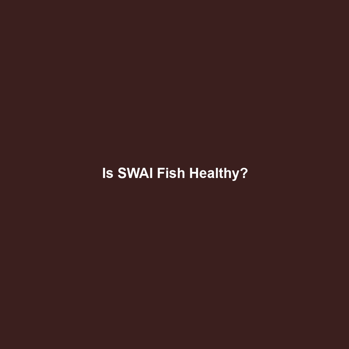 Is SWAI Fish Healthy?