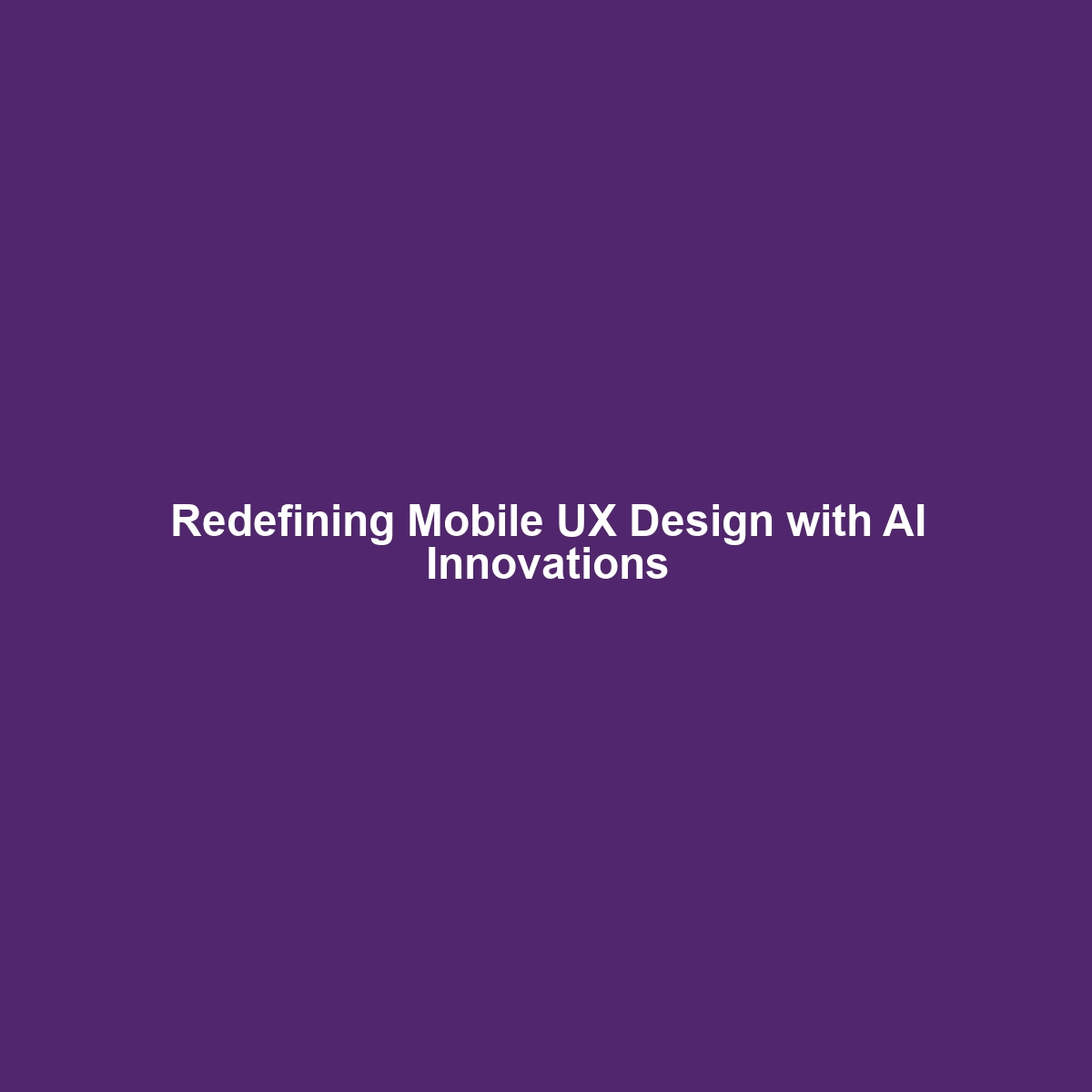 Redefining Mobile UX Design with AI Innovations