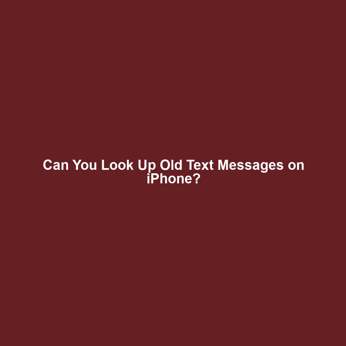 Can You Look Up Old Text Messages on iPhone?