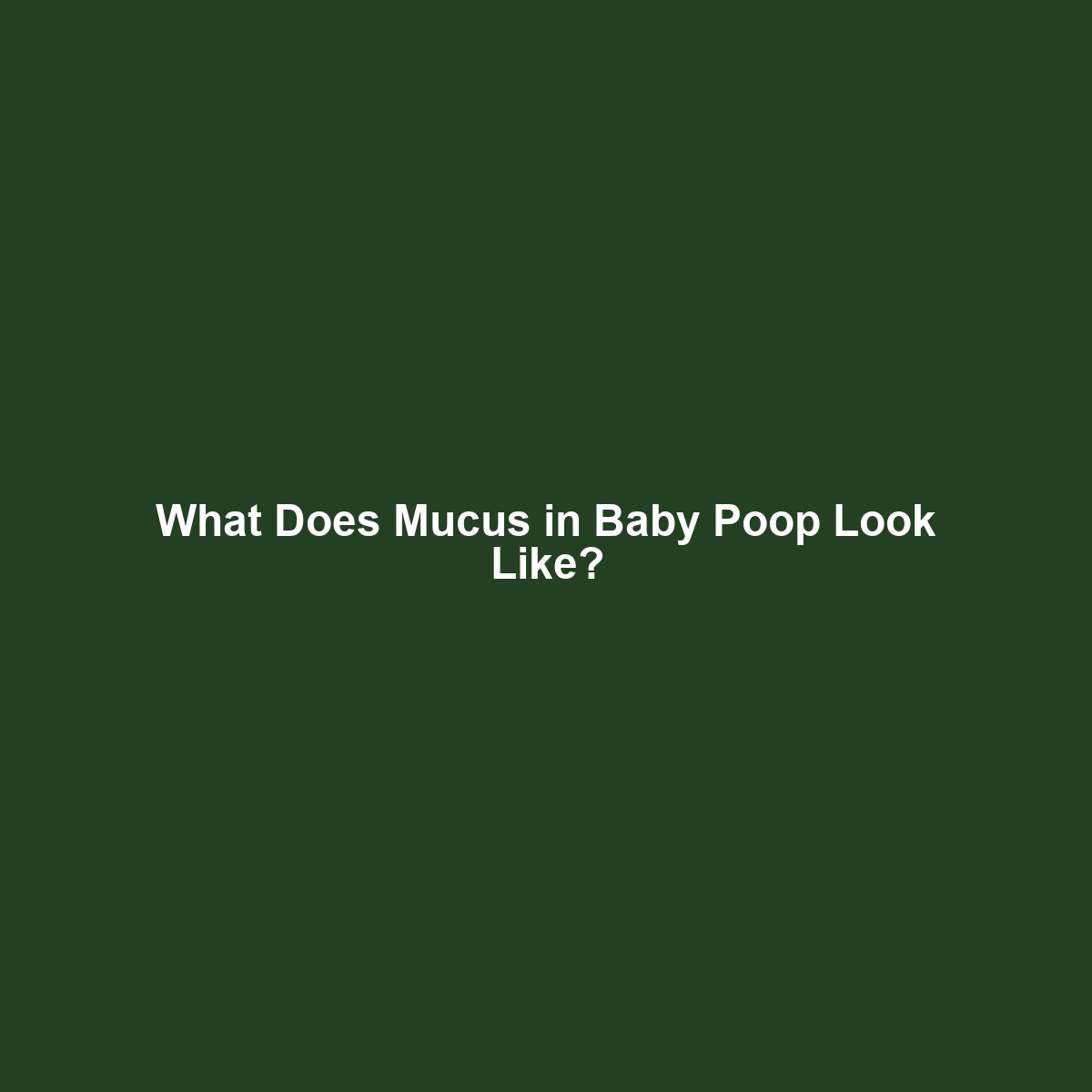 What Does Mucus in Baby Poop Look Like?