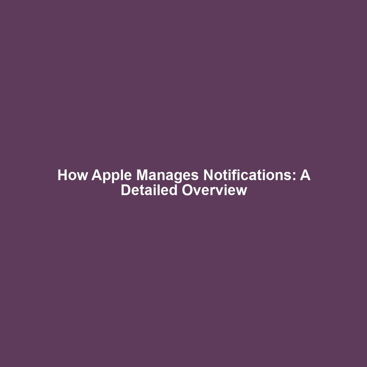 How Apple Manages Notifications: A Detailed Overview