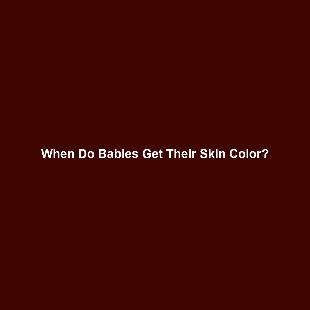 When Do Babies Get Their Skin Color?