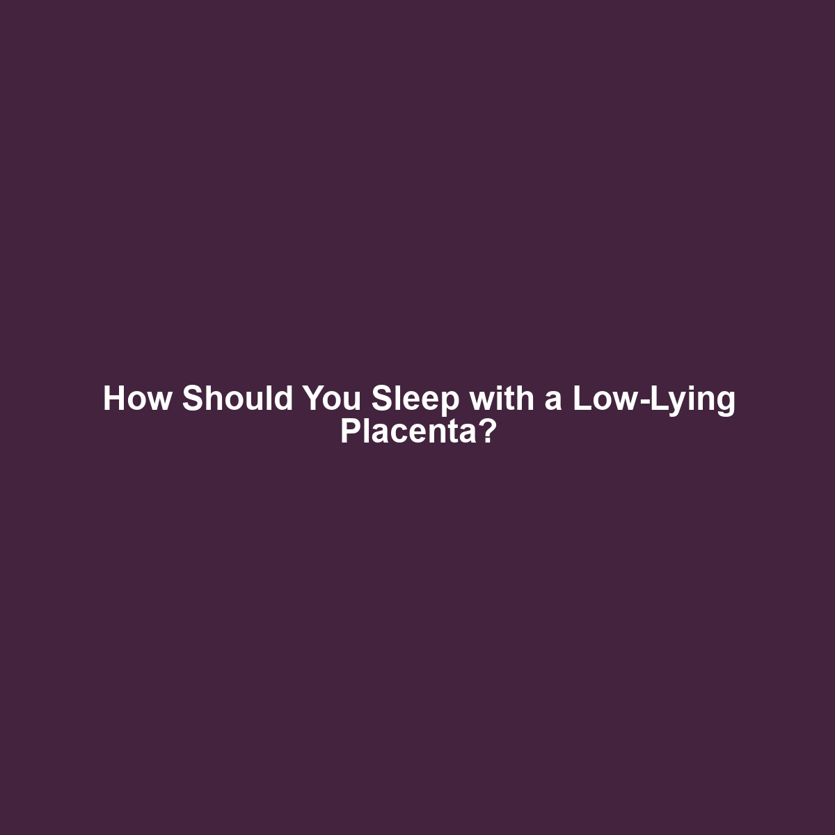 How Should You Sleep with a Low-Lying Placenta?