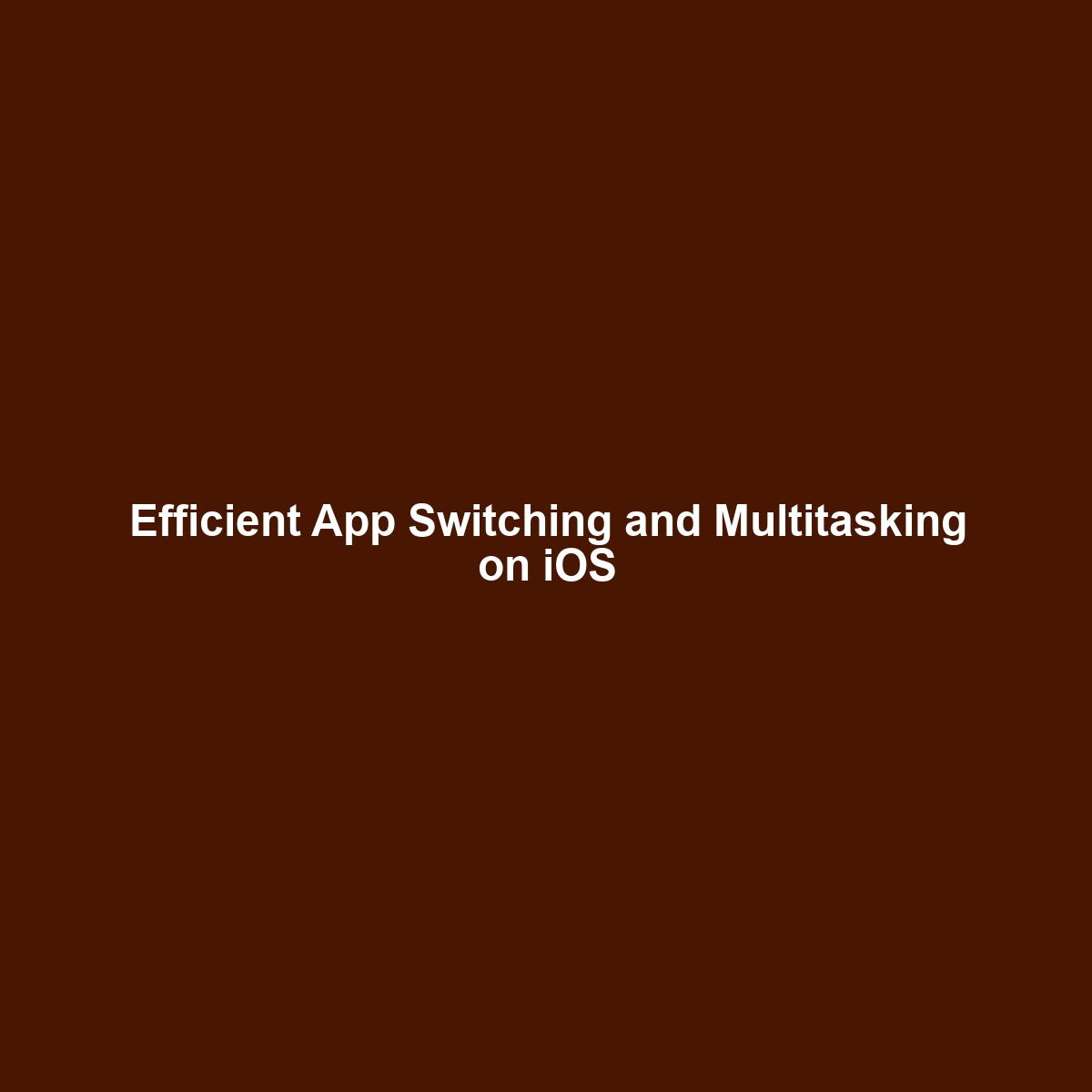 Efficient App Switching and Multitasking on iOS