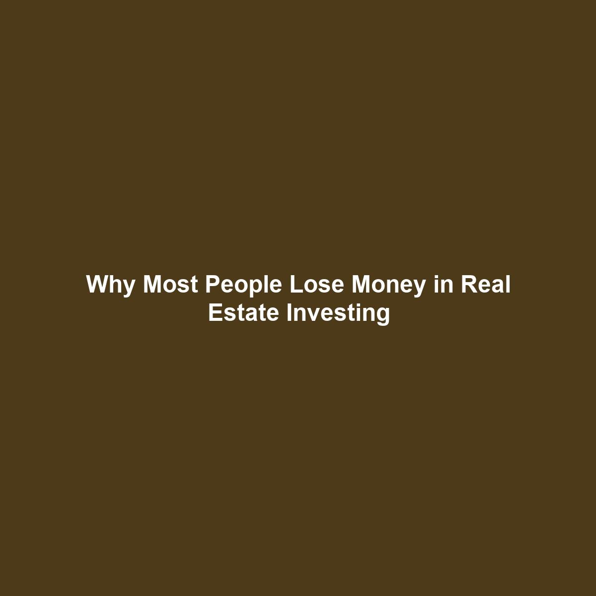 Why Most People Lose Money in Real Estate Investing