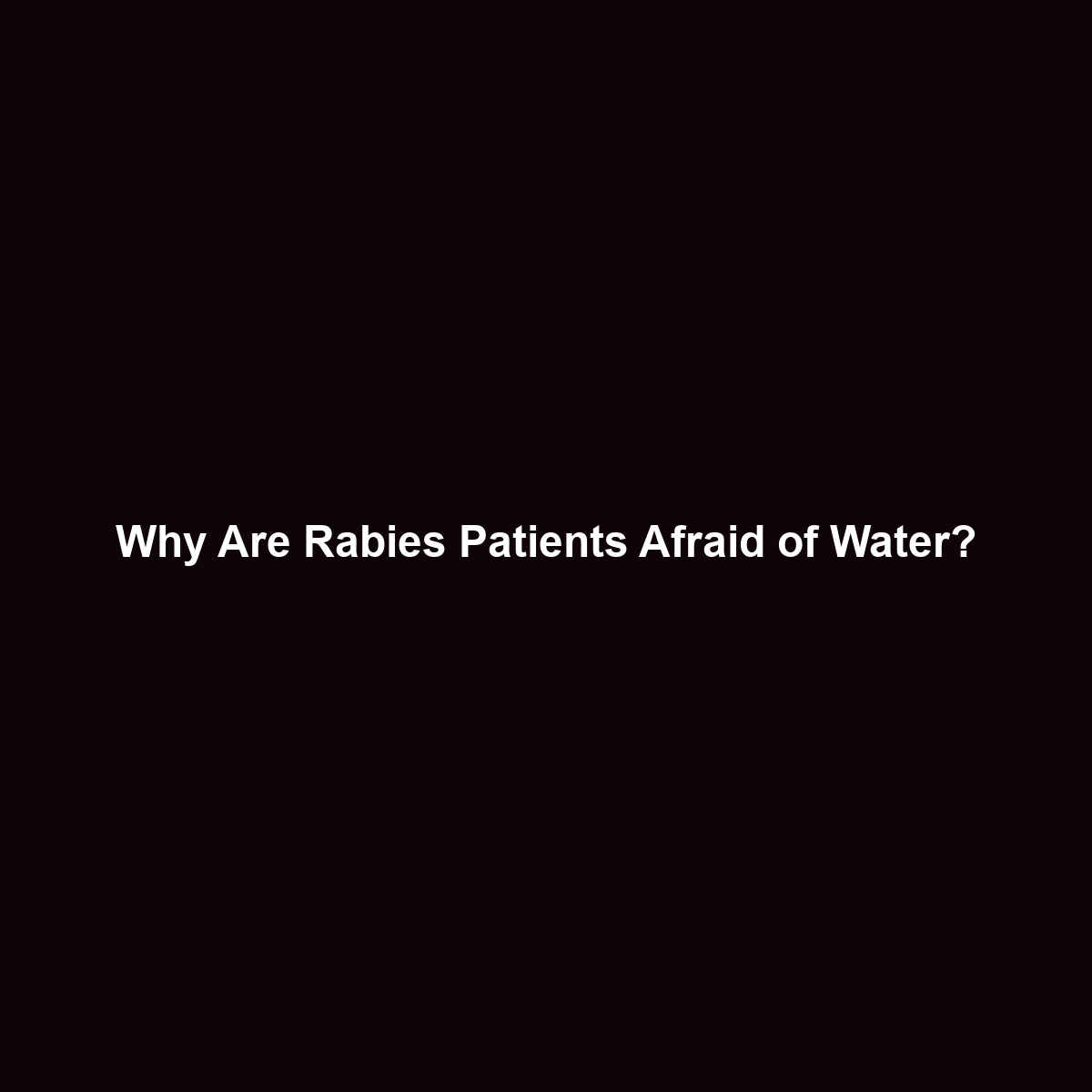 Why Are Rabies Patients Afraid of Water?