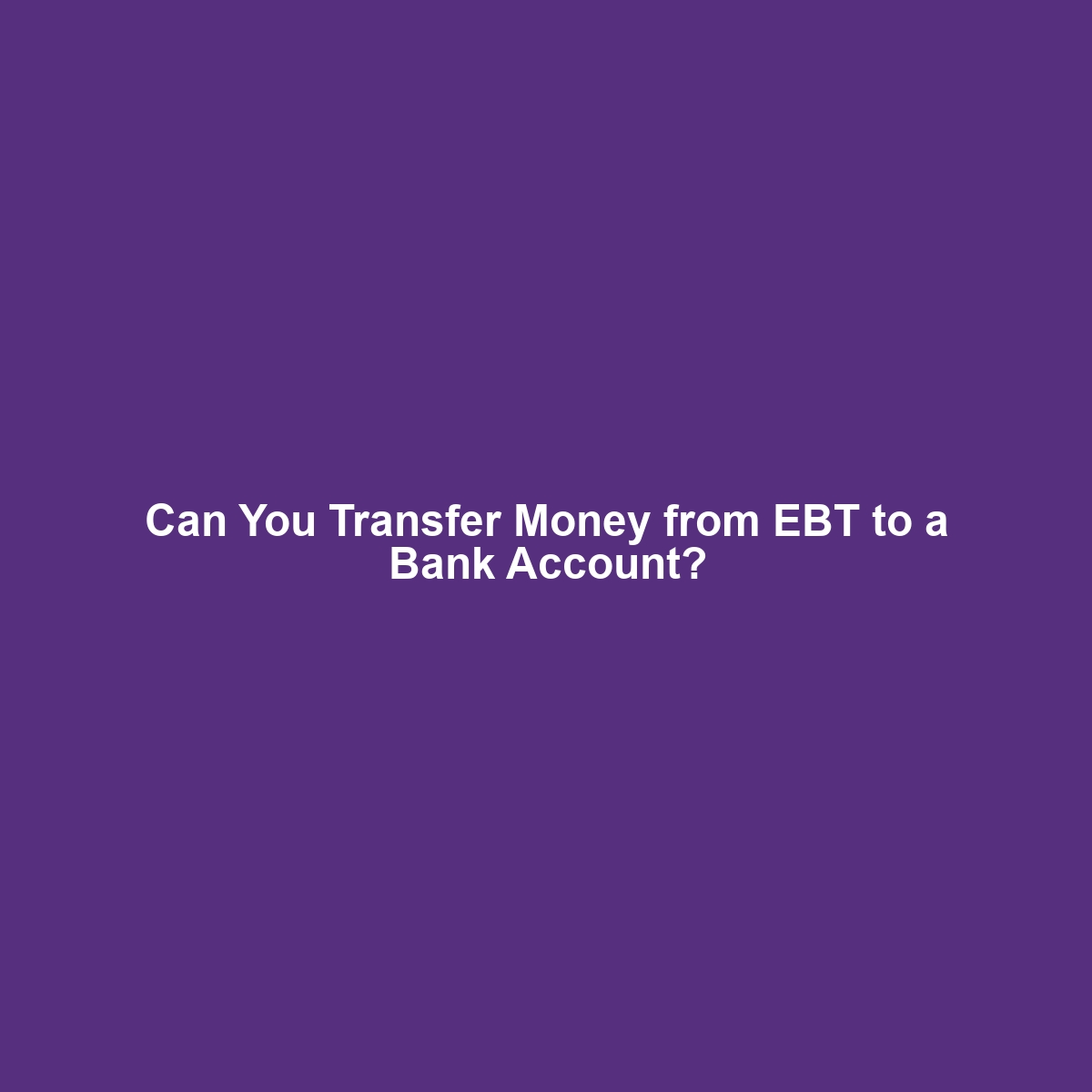 Can You Transfer Money from EBT to a Bank Account?