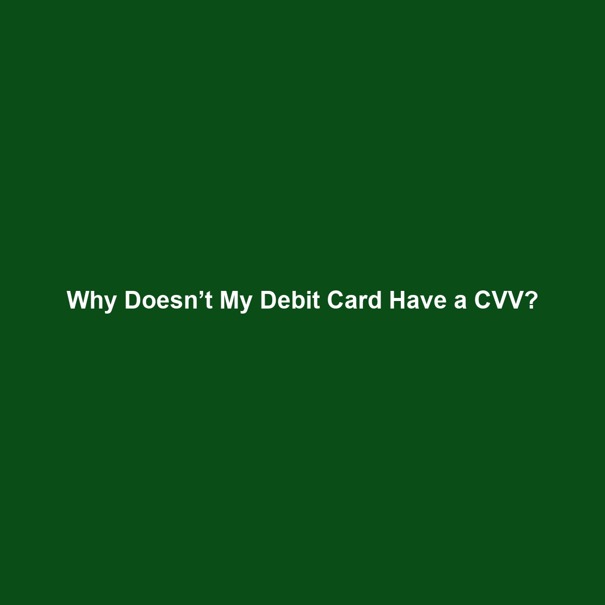 Why Doesn’t My Debit Card Have a CVV?