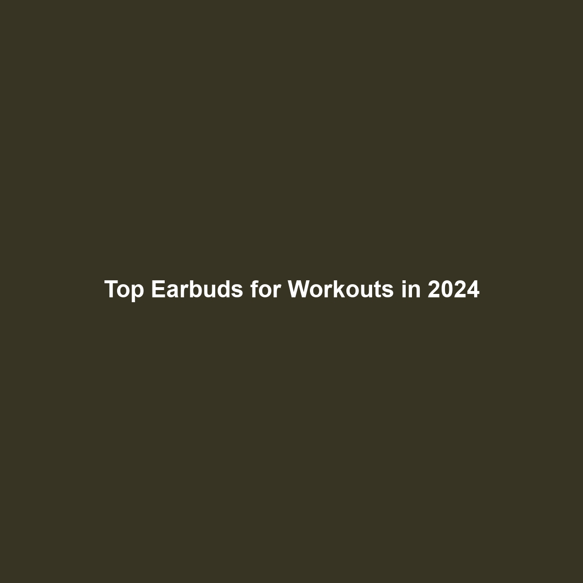 Top Earbuds for Workouts in 2024