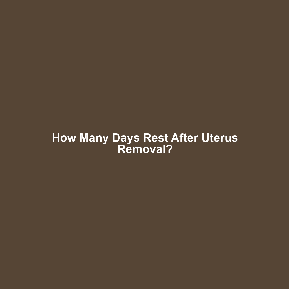 How Many Days Rest After Uterus Removal?