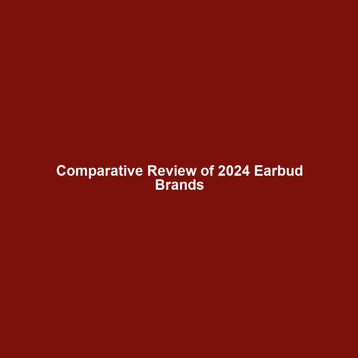 Comparative Review of 2024 Earbud Brands