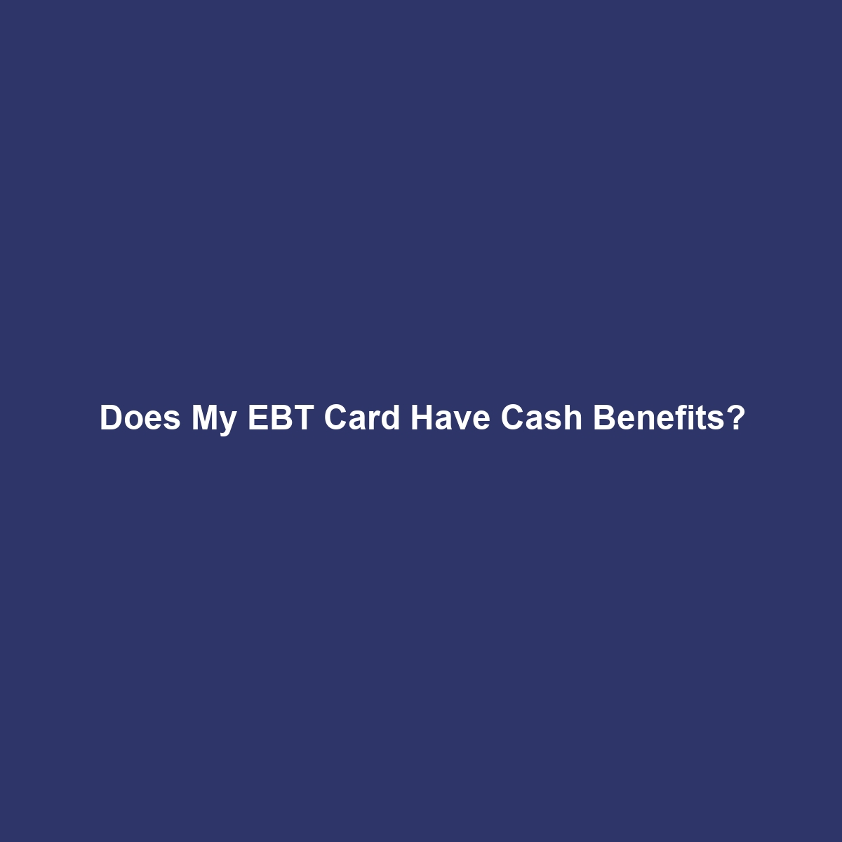 Does My EBT Card Have Cash Benefits?