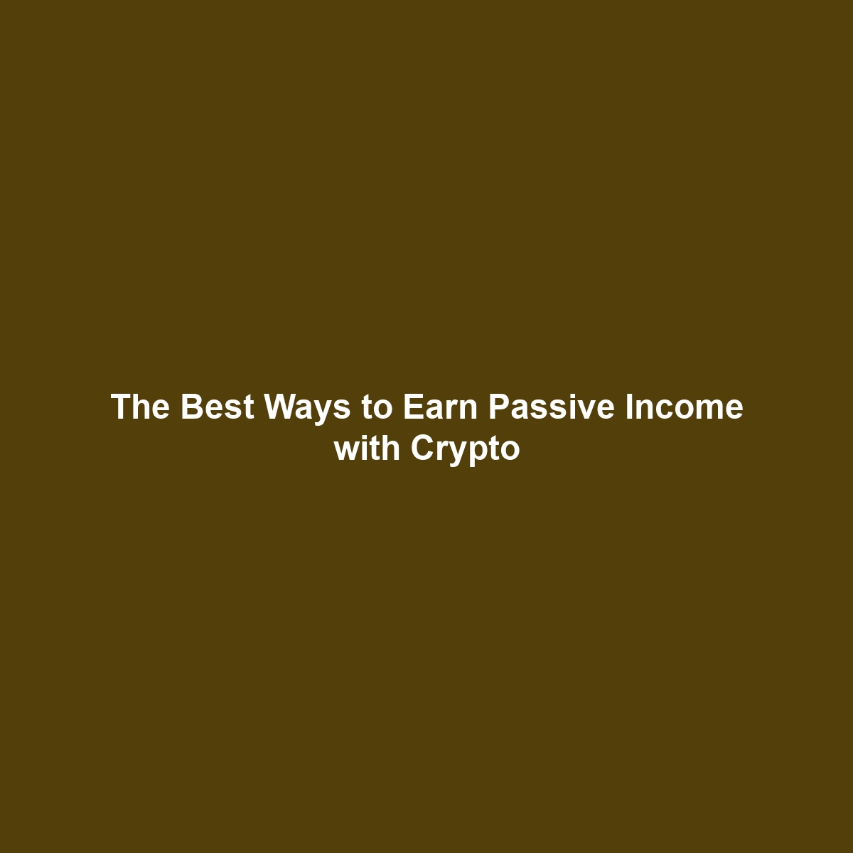 The Best Ways to Earn Passive Income with Crypto