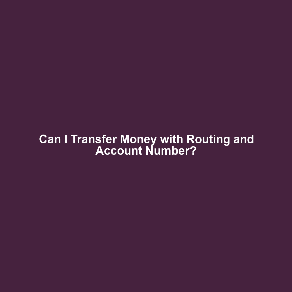 Can I Transfer Money with Routing and Account Number?