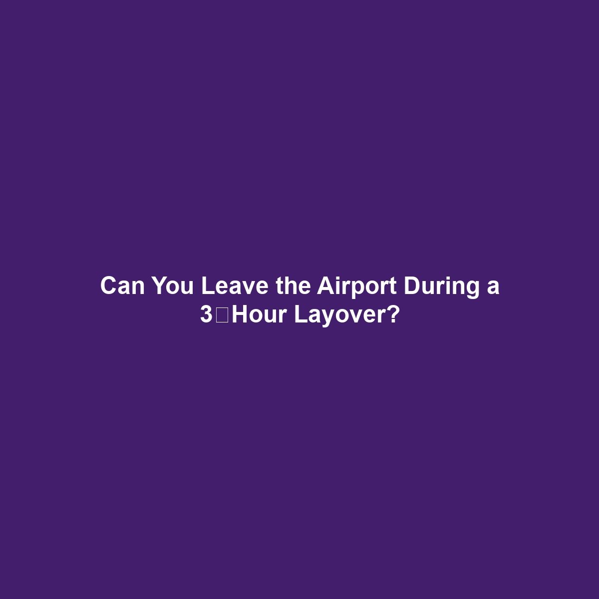 Can You Leave the Airport During a 3‑Hour Layover?