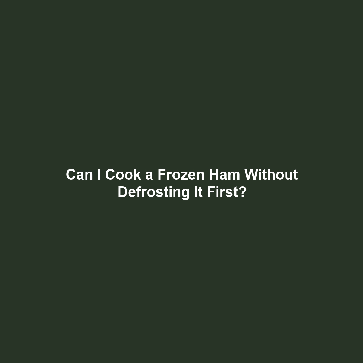 Can I Cook a Frozen Ham Without Defrosting It First?