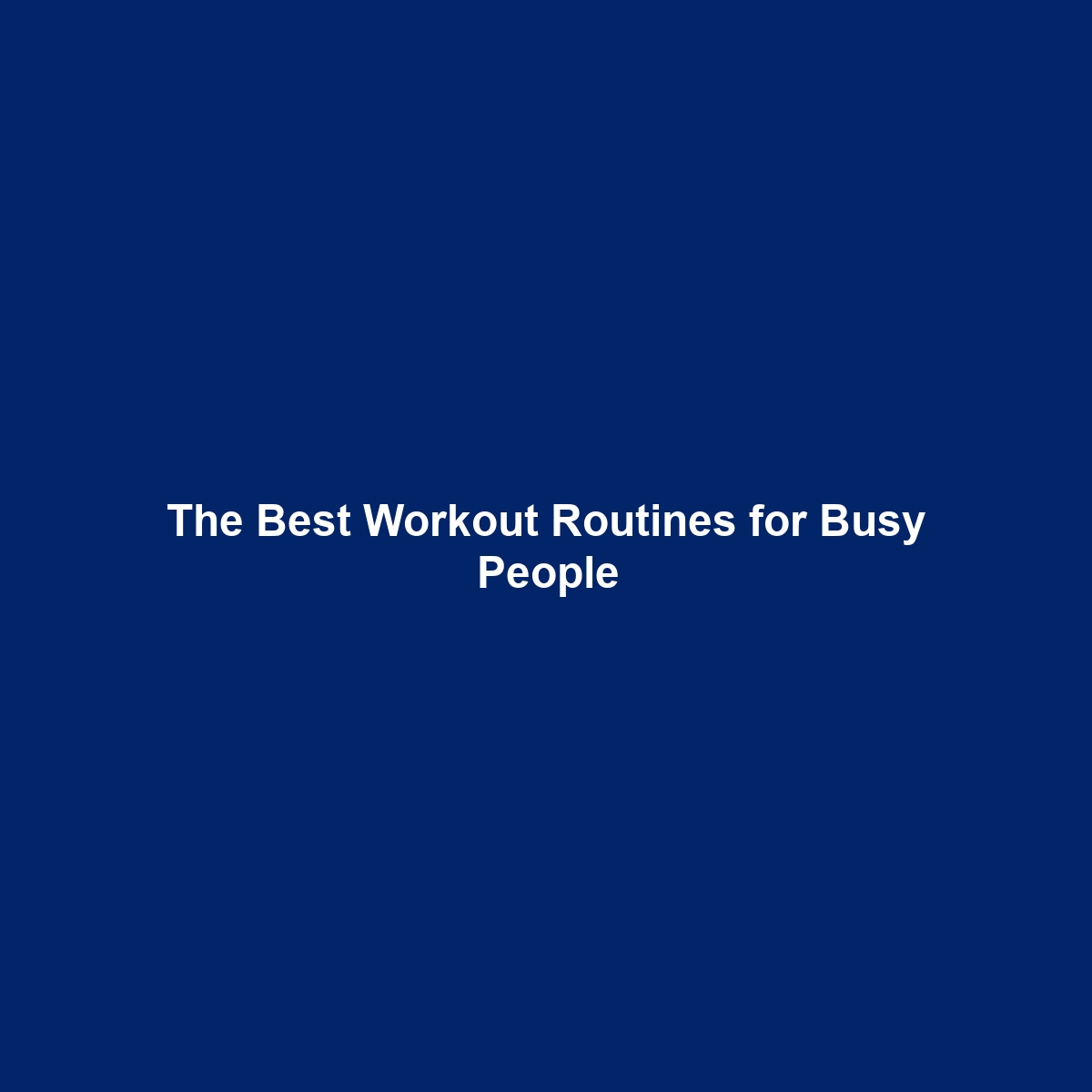 The Best Workout Routines for Busy People