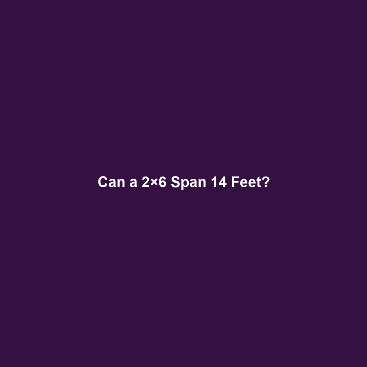 Can a 2×6 Span 14 Feet?