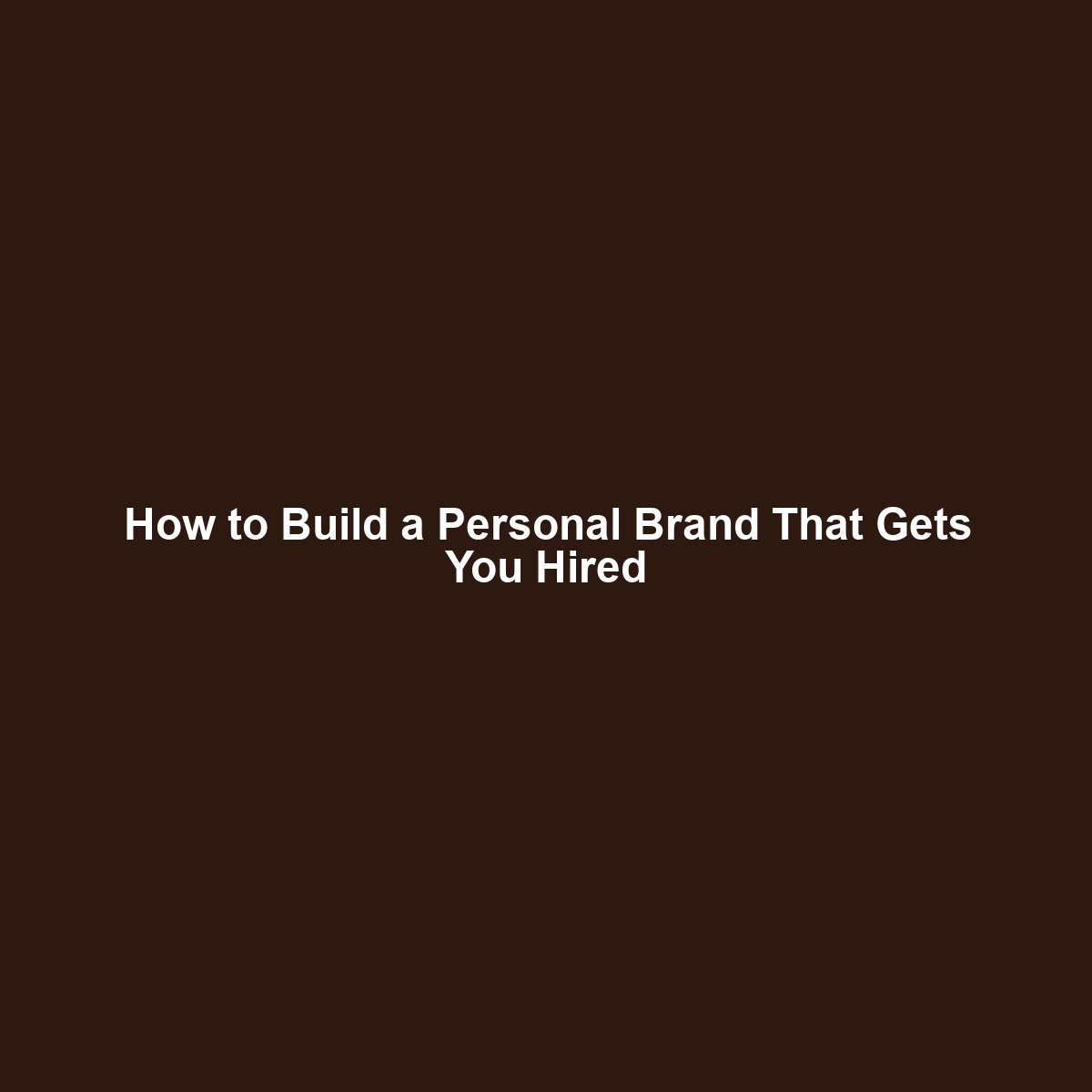 How to Build a Personal Brand That Gets You Hired