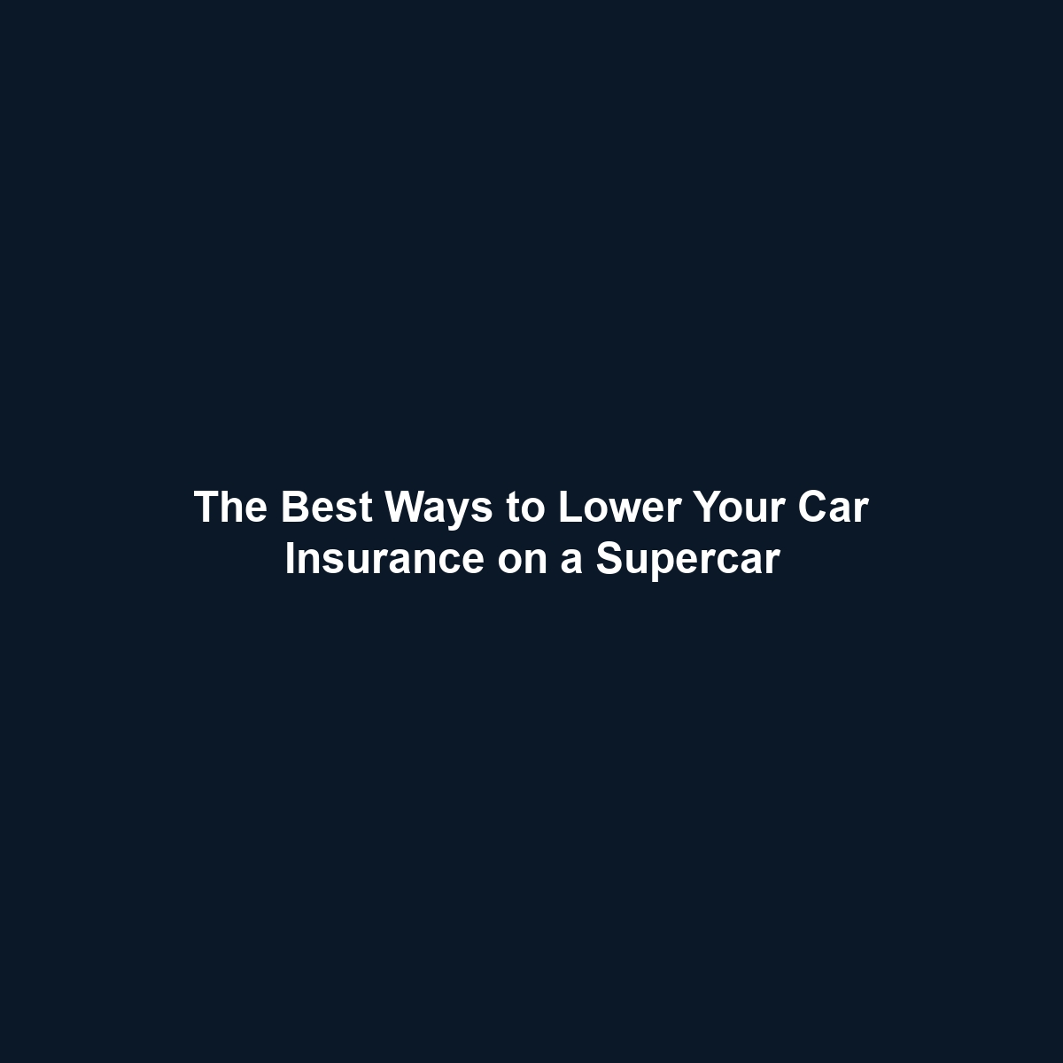 The Best Ways to Lower Your Car Insurance on a Supercar