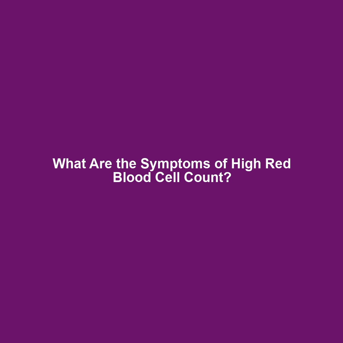 What Are the Symptoms of High Red Blood Cell Count?