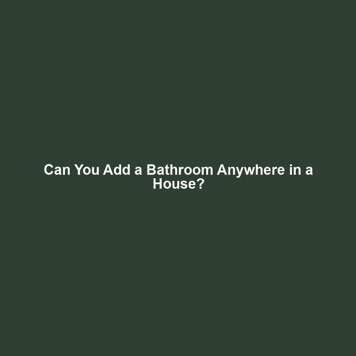 Can You Add a Bathroom Anywhere in a House?