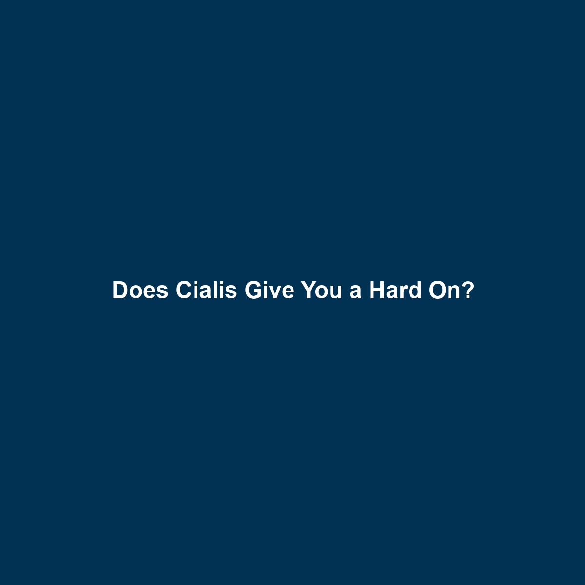 Does Cialis Give You a Hard On?