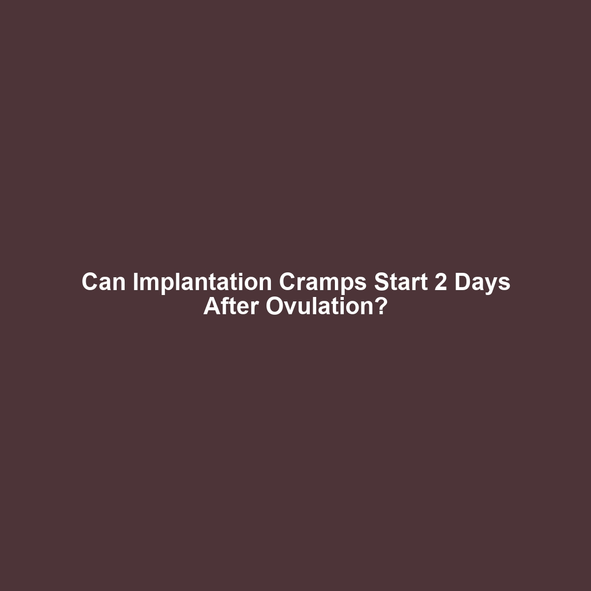 Can Implantation Cramps Start 2 Days After Ovulation?