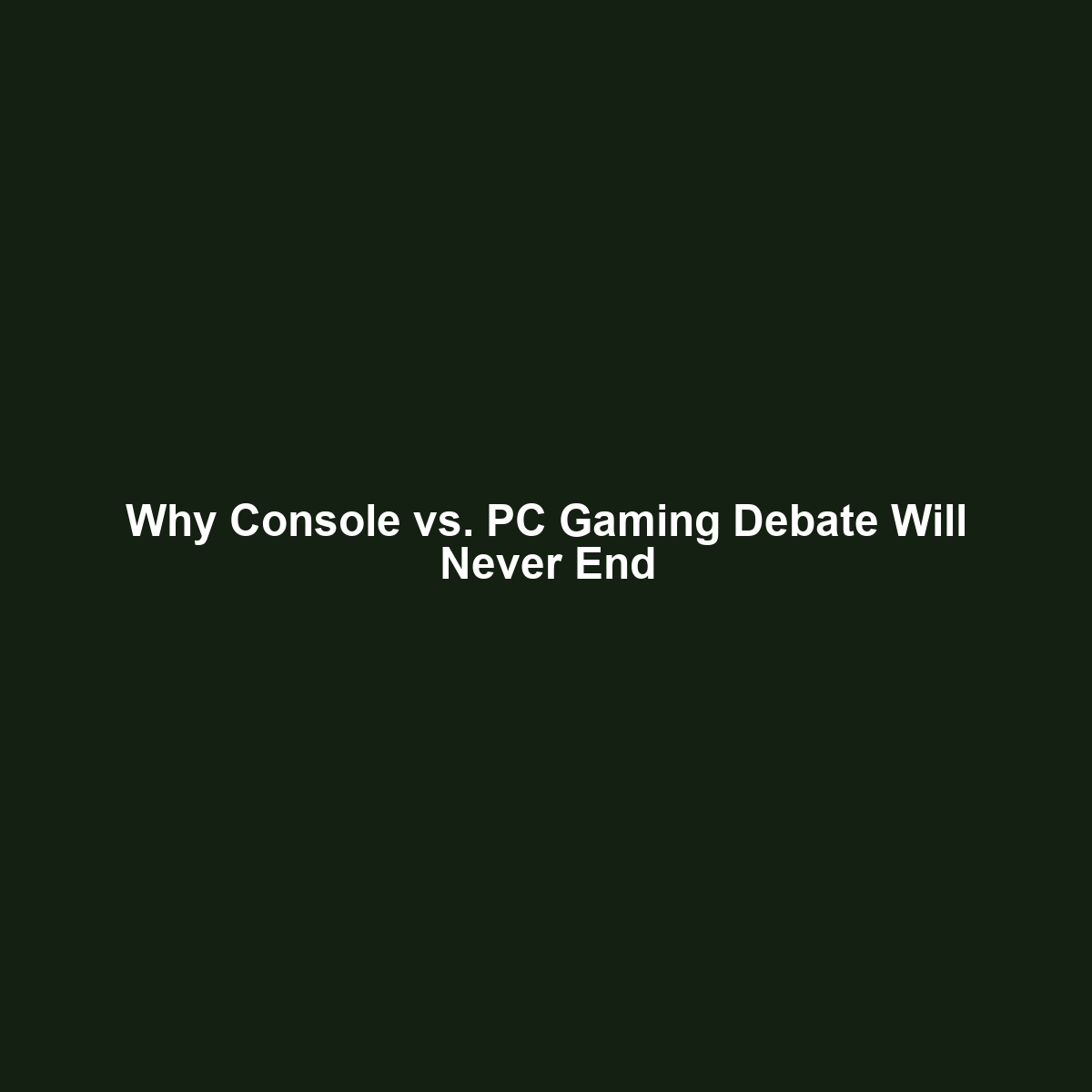 Why Console vs. PC Gaming Debate Will Never End