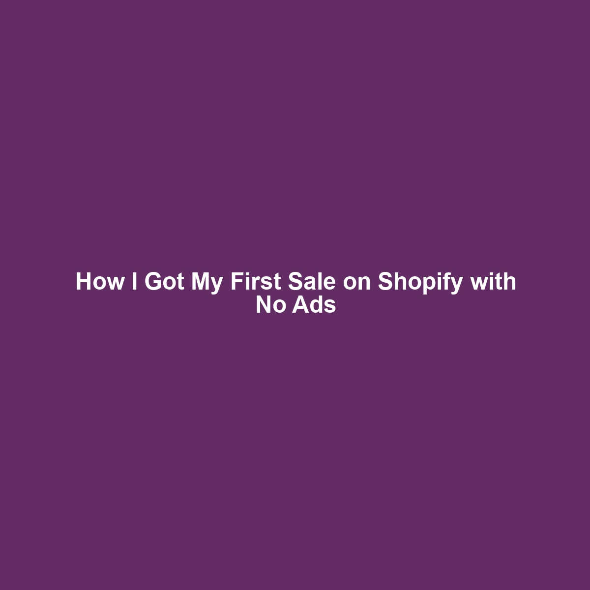 How I Got My First Sale on Shopify with No Ads