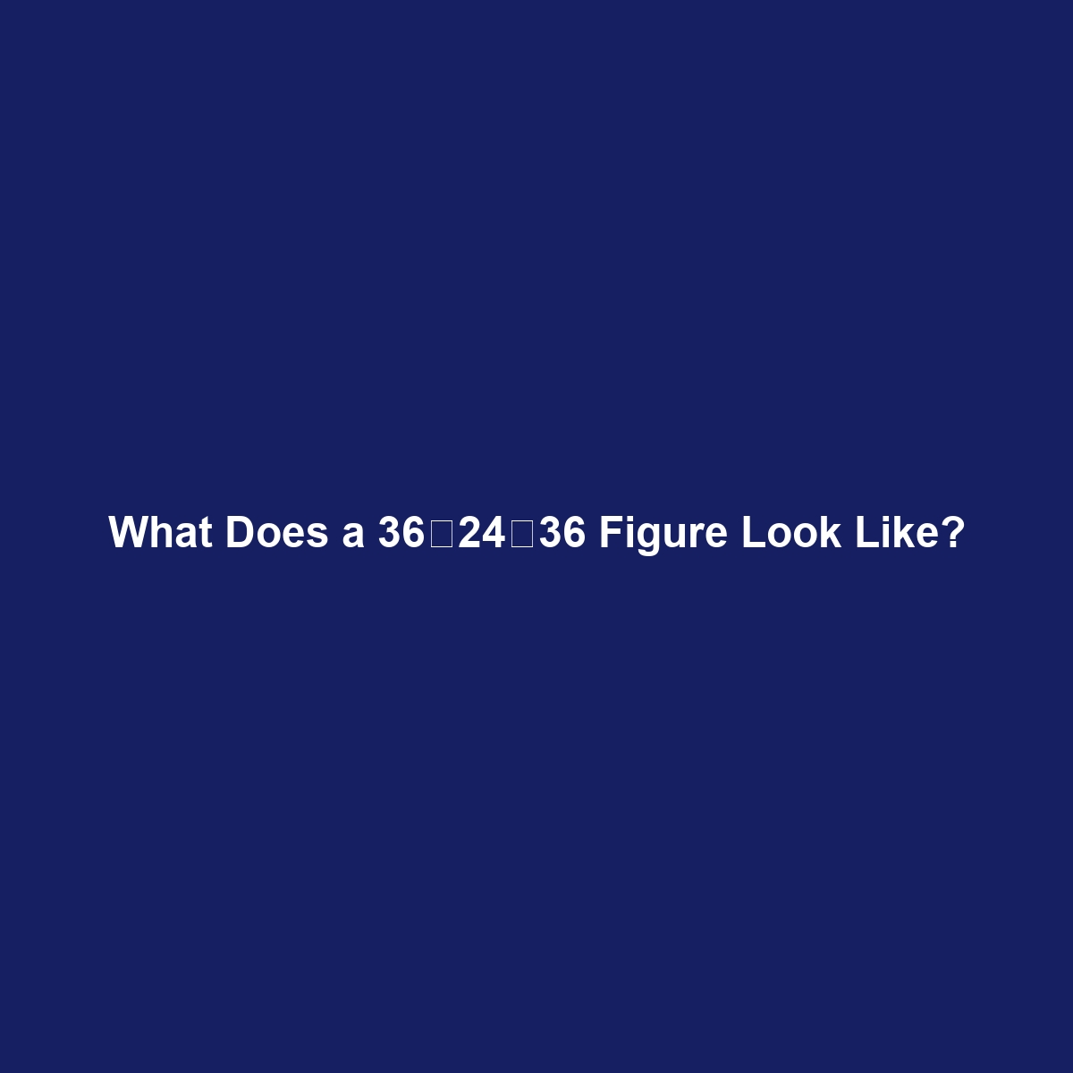 What Does a 36‑24‑36 Figure Look Like?