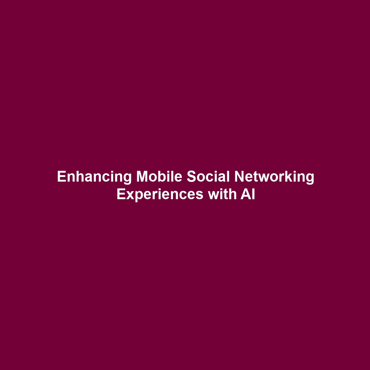 Enhancing Mobile Social Networking Experiences with AI